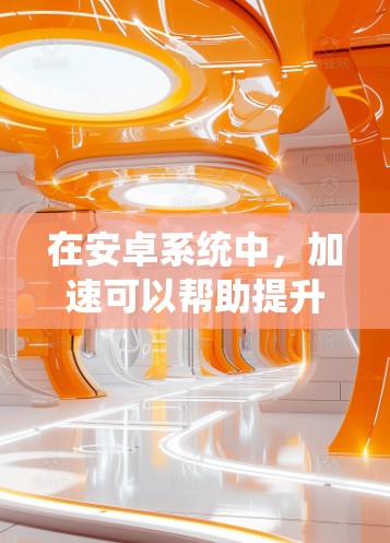 在安卓系统中，加速可以帮助提升手机的响应速度和用户体验。以下是一些关于安卓连接加速的方案和建议