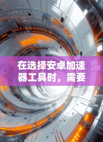 在选择安卓加速器工具时,需要综合考虑用户的需求、工具的性能、界面友好度以及社区支持等因素。以下是对几种常见安卓加速器工具的总结和推荐 在选择安卓加速器工具时,需要综合考虑用户的需求、工具的性能、界面友好度以及社区支持等因素。以下是对几种常见安卓加速器工具的总结和推荐