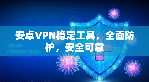 安卓VPN稳定工具，全面防护，安全可靠