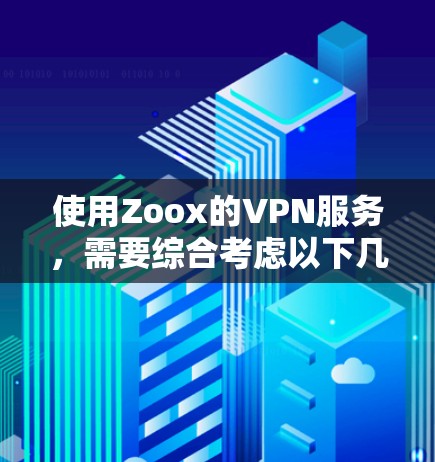 使用Zoox的VPN服务，需要综合考虑以下几个关键因素