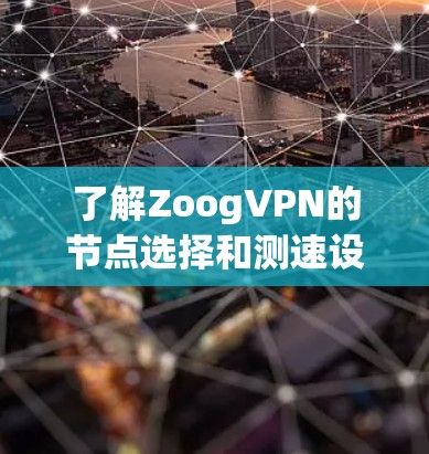 了解ZoogVPN的节点选择和测速设置对于优化你的VPN体验至关重要。以下是对具体步骤的总结 了解ZoogVPN的节点选择和测速设置对于优化你的VPN体验至关重要。以下是对具体步骤的总结