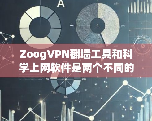 ZoogVPN翻墙工具和<strong>科学上网</strong>软件是两个不同的工具，主要功能和用途不同。以下是对它们的详细介绍