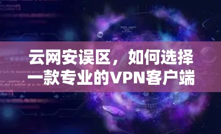 云网安误区，如何选择一款专业的VPN客户端
