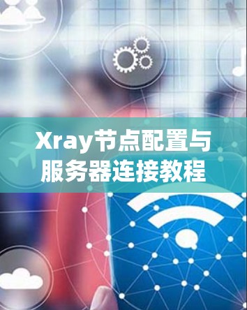 Xray节点配置与服务器连接教程