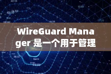 WireGuard Manager 是一个用于管理局域网 Wi-Fi 网络的工具,主要用于配置和管理网络设备。以下是对 WireGuard Manager 使用方法的总结 WireGuard Manager 是一个用于管理局域网 Wi-Fi 网络的工具,主要用于配置和管理网络设备。以下是对 WireGuard Manager 使用方法的总结