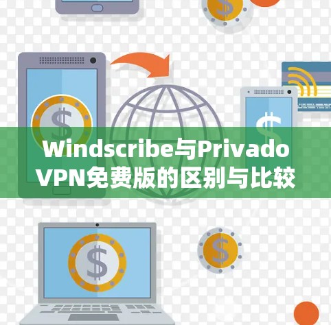 Windscribe与PrivadoVPN免费版的区别与比较