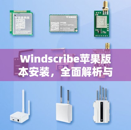 Windscribe苹果版本安装,全面解析与优化建议 Windscribe苹果版本安装,全面解析与优化建议