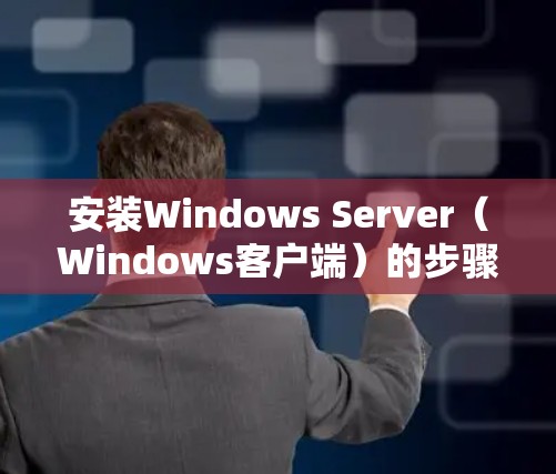 安装Windows Server(Windows客户端)的步骤如下 安装Windows Server(Windows客户端)的步骤如下