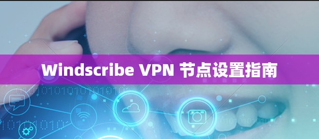 Windscribe VPN 节点设置指南