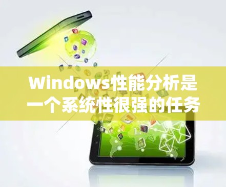 Windows性能分析是一个系统性很强的任务，涉及多个方面，从硬件性能到软件优化，再到网络和存储管理。以下是一个有条理的总结和分析