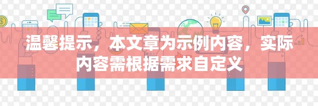 温馨提示,本文章为示例内容,实际内容需根据需求自定义 温馨提示,本文章为示例内容,实际内容需根据需求自定义