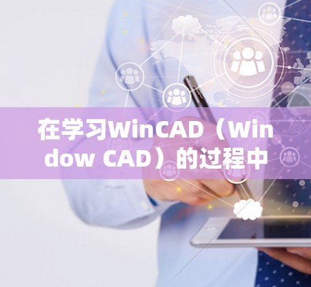 在学习WinCAD（Window CAD）的过程中，以下是一个详细的步骤指南