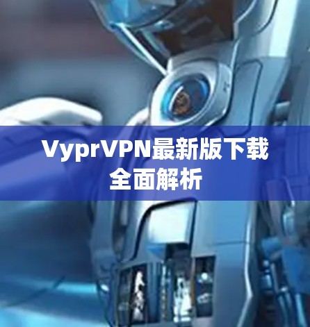 VyprVPN最新版下载全面解析