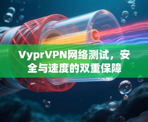VyprVPN网络测试，安全与速度的双重保障