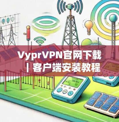 VyprVPN官网下载｜客户端安装教程
