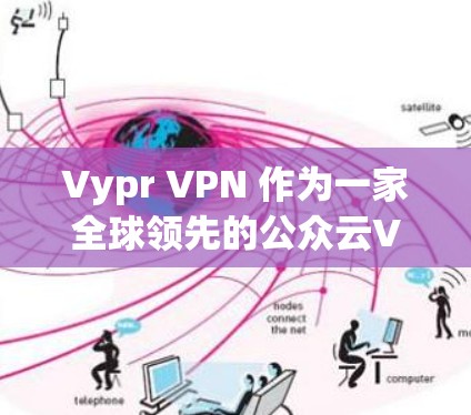 Vypr VPN 作为一家全球领先的公众云VPN服务提供商，其官方下载地址可以通过以下方式访问