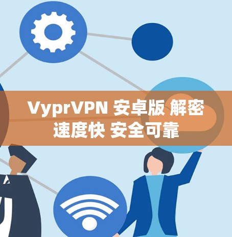 VyprVPN 安卓版 解密速度快 安全可靠