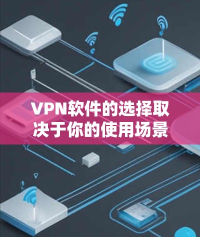VPN软件的选择取决于你的使用场景、需求以及预算。以下是一些推荐的VPN软件，根据你的需求和偏好进行推荐