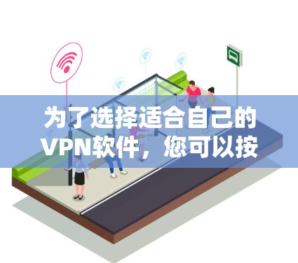 为了选择适合自己的VPN软件，您可以按照以下步骤进行