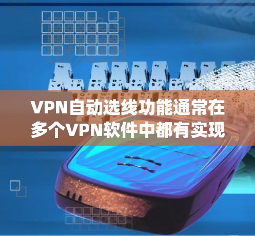 VPN自动选线功能通常在多个VPN软件中都有实现，根据用户的需求自动推荐连接。以下是一些 commonly used VPN auto selection tools: