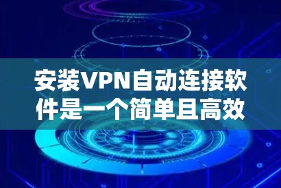 安装VPN自动连接软件是一个简单且高效的解决方案，可以帮助你无需手动输入密码就能连接到VPN。以下是一个详细的步骤指南