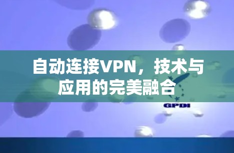 自动连接VPN，技术与应用的完美融合