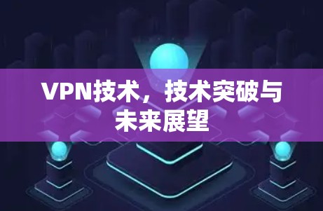 VPN技术，技术突破与未来展望