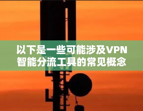 以下是一些可能涉及VPN智能分流工具的常见概念和应用