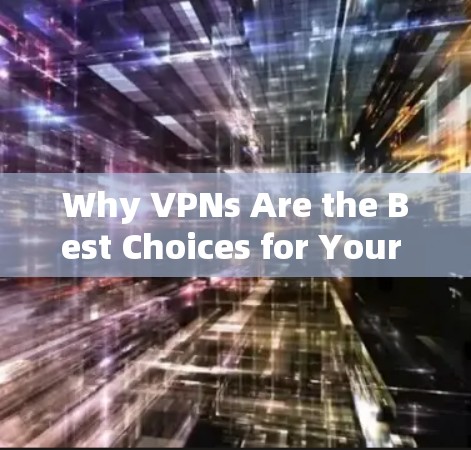Why VPNs Are the Best Choices for Your Security