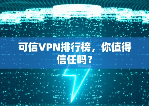 可信VPN排行榜，你值得信任吗？